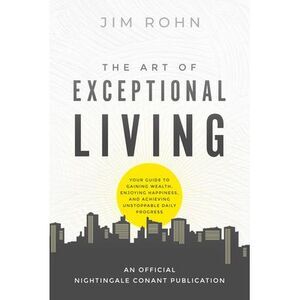 The Art of Exceptional Living: Your Guide to Gaining Wealth, Enjoying Happiness,
